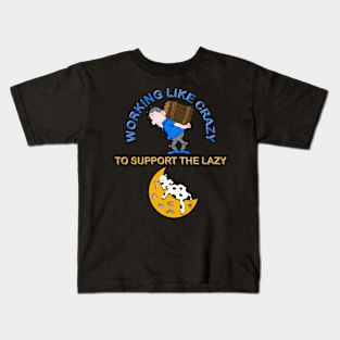 Working like crazy to support the lazy, crazy, lazy, support, working, support the lazy, working like crazy Kids T-Shirt